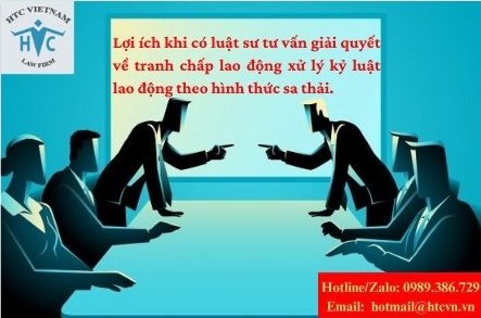 Lợi ích khi có luật sư tư vấn giải quyết về tranh chấp lao động xử lý kỷ luật lao động theo hình thức sa thải